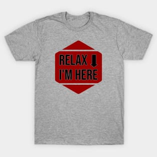 Relax, Im here T-Shirt